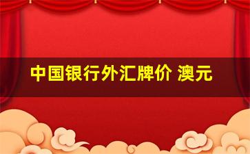 中国银行外汇牌价 澳元